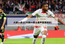 火箭vs爵士(火箭vs爵士原声录像回放)