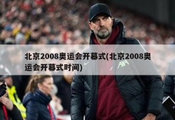 北京2008奥运会开幕式(北京2008奥运会开幕式时间)