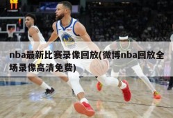 nba最新比赛录像回放(微博nba回放全场录像高清免费)
