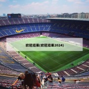 欧冠结果(欧冠结果2024)