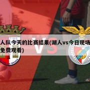 湖人队今天的比赛结果(湖人vs今日现场直播免费观看)
