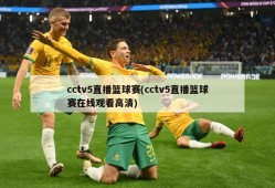 cctv5直播篮球赛(cctv5直播篮球赛在线观看高清)