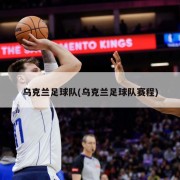 乌克兰足球队(乌克兰足球队赛程)