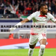 澳大利亚羽毛球公开赛(澳大利亚羽毛球公开赛级别)