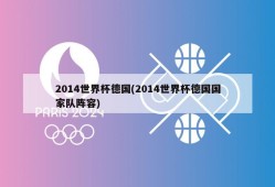 2014世界杯德国(2014世界杯德国国家队阵容)