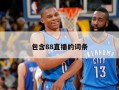 包含88直播的词条