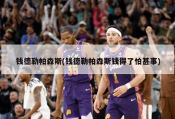 钱德勒帕森斯(钱德勒帕森斯钱得了怕甚事)