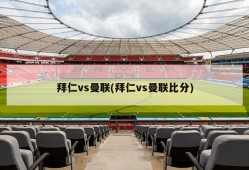拜仁vs曼联(拜仁vs曼联比分)