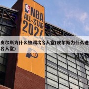 皮尔斯为什么被踢出名人堂(皮尔斯为什么进名人堂)
