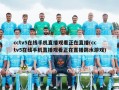 cctv5在线手机直播观看正在直播(cctv5在线手机直播观看正在直播跳水游戏)