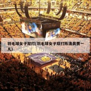 羽毛球女子双打(羽毛球女子双打陈清晨贾一凡)