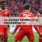 2021东京奥运会中国金牌榜(2021东京奥运会金牌榜第一名)
