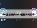 nba直播腾讯(Nba直播腾讯信号)