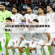 2021欧洲杯举办地(2021欧洲杯举办地点)