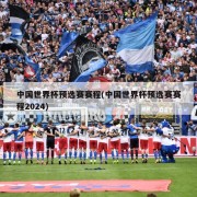 中国世界杯预选赛赛程(中国世界杯预选赛赛程2024)