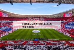 2011年nba选秀(2011年nba选秀第三顺位)