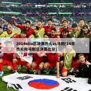 2014nba总决赛热火vs马刺(14年热火和马刺总决赛比分)