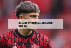 2013nba中国赛(2013nba常规赛录像)