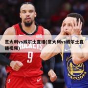 意大利vs威尔士直播(意大利vs威尔士直播视频)