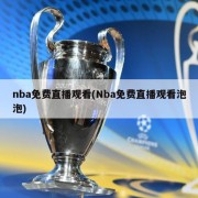 nba免费直播观看(Nba免费直播观看泡泡)