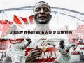 2018世界杯时间(五人制足球场划线)