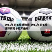 2011年羽毛球世锦赛(2011年羽毛球世锦赛男单冠军是谁)