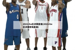 2021cba总决赛直播(2021cba总决赛现场直播)