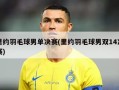 里约羽毛球男单决赛(里约羽毛球男双14决赛)