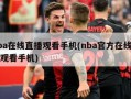 nba在线直播观看手机(nba官方在线直播观看手机)