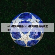 u23亚洲杯直播(u23亚洲杯直播电视直播)