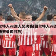 凯尔特人vs湖人总决赛(凯尔特人vs湖人总决赛录像回放)