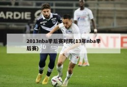 2013nba季后赛对阵(13年nba季后赛)