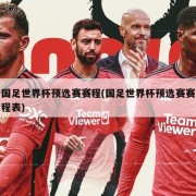 国足世界杯预选赛赛程(国足世界杯预选赛赛程表)
