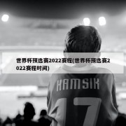 世界杯预选赛2022赛程(世界杯预选赛2022赛程时间)
