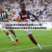 2013年澳大利亚网球公开赛(2013年澳大利亚网球公开赛女单半决赛的短视频)