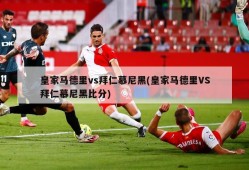 皇家马德里vs拜仁慕尼黑(皇家马德里VS拜仁慕尼黑比分)