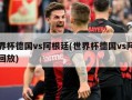 世界杯德国vs阿根廷(世界杯德国vs阿根廷回放)