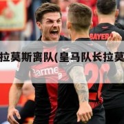 皇马队长拉莫斯离队(皇马队长拉莫斯离队时间)