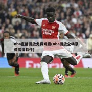 nba直播回放免费观看(nba回放全场录像高清软件)