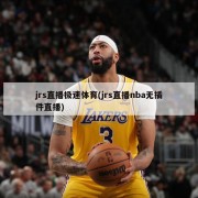 jrs直播极速体育(jrs直播nba无插件直播)