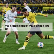 中超直播在线直播观看(中超直播在线直播观看)