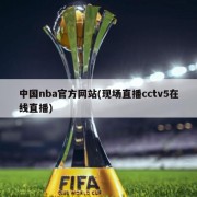 中国nba官方网站(现场直播cctv5在线直播)