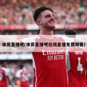 体育直播吧(体育直播吧在线直播免费观看)