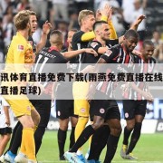 腾讯体育直播免费下载(雨燕免费直播在线观看直播足球)