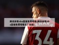 腾讯体育nba直播免费观看(腾讯体育nba直播免费观看无广告版)