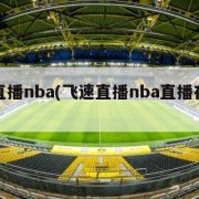 飞速直播nba(飞速直播nba直播在哪看)