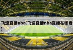 飞速直播nba(飞速直播nba直播在哪看)