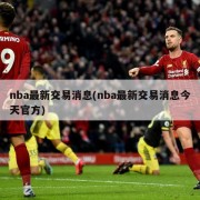 nba最新交易消息(nba最新交易消息今天官方)