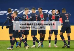 2004年雅典奥运会刘翔(2004年雅典奥运会刘翔夺得____冠军)