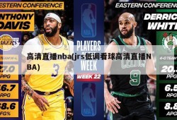 高清直播nba(jrs低调看球高清直播NBA)